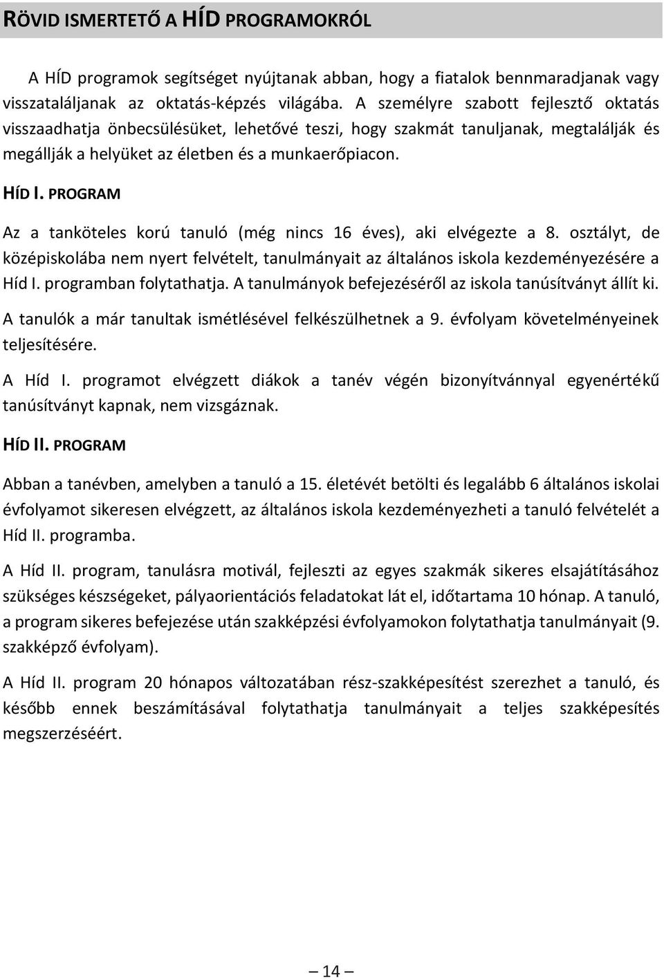 PROGRAM Az a tanköteles korú tanuló (még nincs 16 éves), aki elvégezte a 8. osztályt, de középiskolába nem nyert felvételt, tanulmányait az általános iskola kezdeményezésére a Híd I.