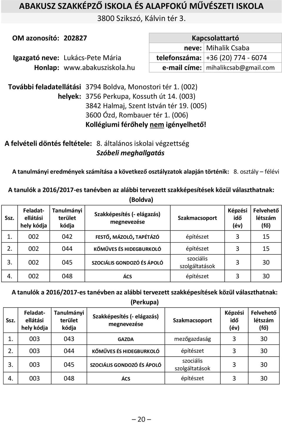 com További feladatellátási helyek: 3794 Boldva, Monostori tér 1. (002) 3756 Perkupa, Kossuth út 14. (003) 3842 Halmaj, Szent István tér 19. (005) 3600 Ózd, Rombauer tér 1.