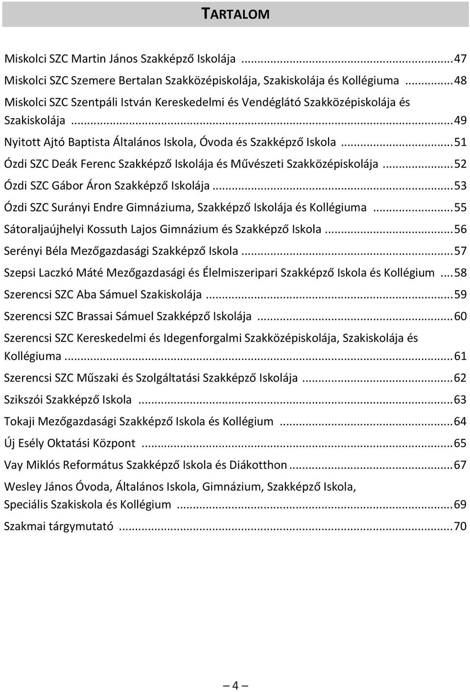 .. 51 Ózdi SZC Deák Ferenc Szakképző Iskolája és Művészeti Szakközépiskolája... 52 Ózdi SZC Gábor Áron Szakképző Iskolája... 53 Ózdi SZC Surányi Endre Gimnáziuma, Szakképző Iskolája és Kollégiuma.