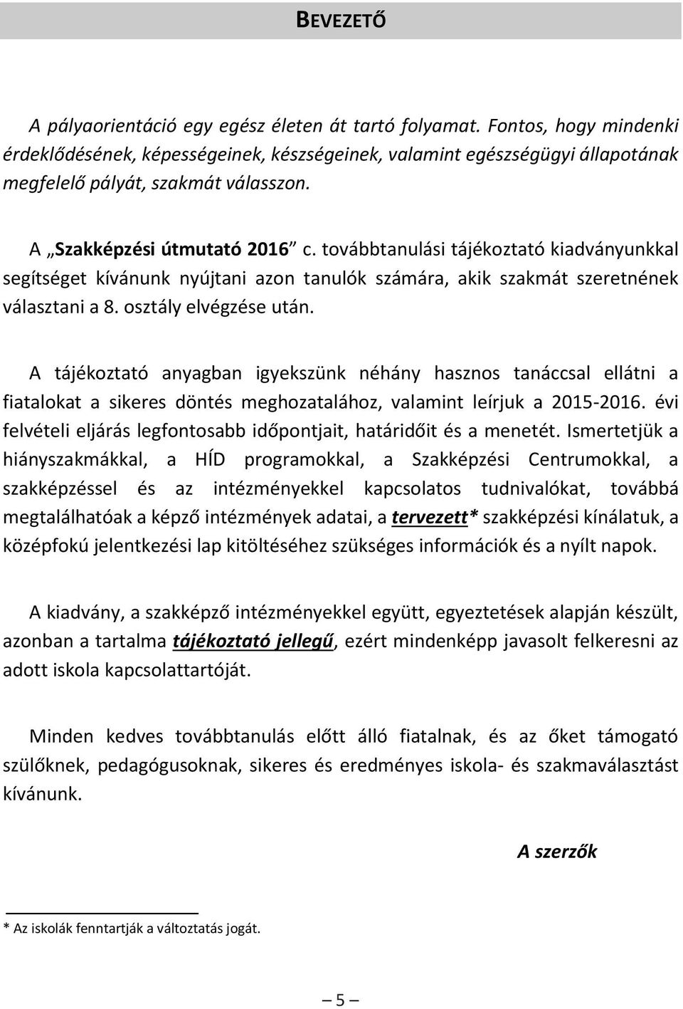 A tájékoztató anyagban igyekszünk néhány hasznos tanáccsal ellátni a fiatalokat a sikeres döntés meghozatalához, valamint leírjuk a 2015-2016.