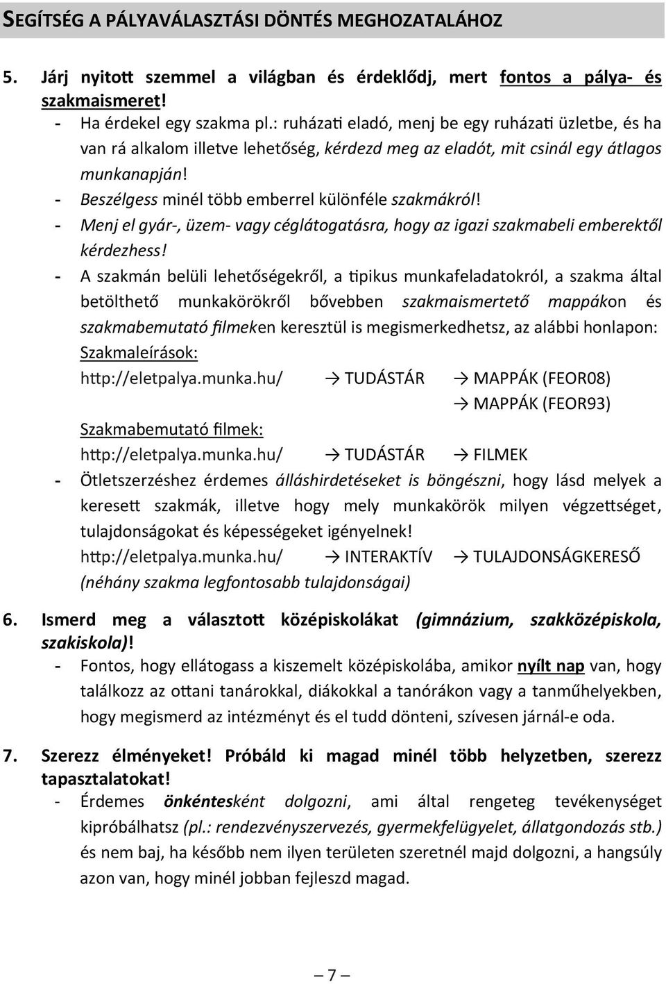 - Beszélgess minél több emberrel különféle szakmákról! - Menj el gyár-, üzem- vagy céglátogatásra, hogy az igazi szakmabeli emberektől kérdezhess!