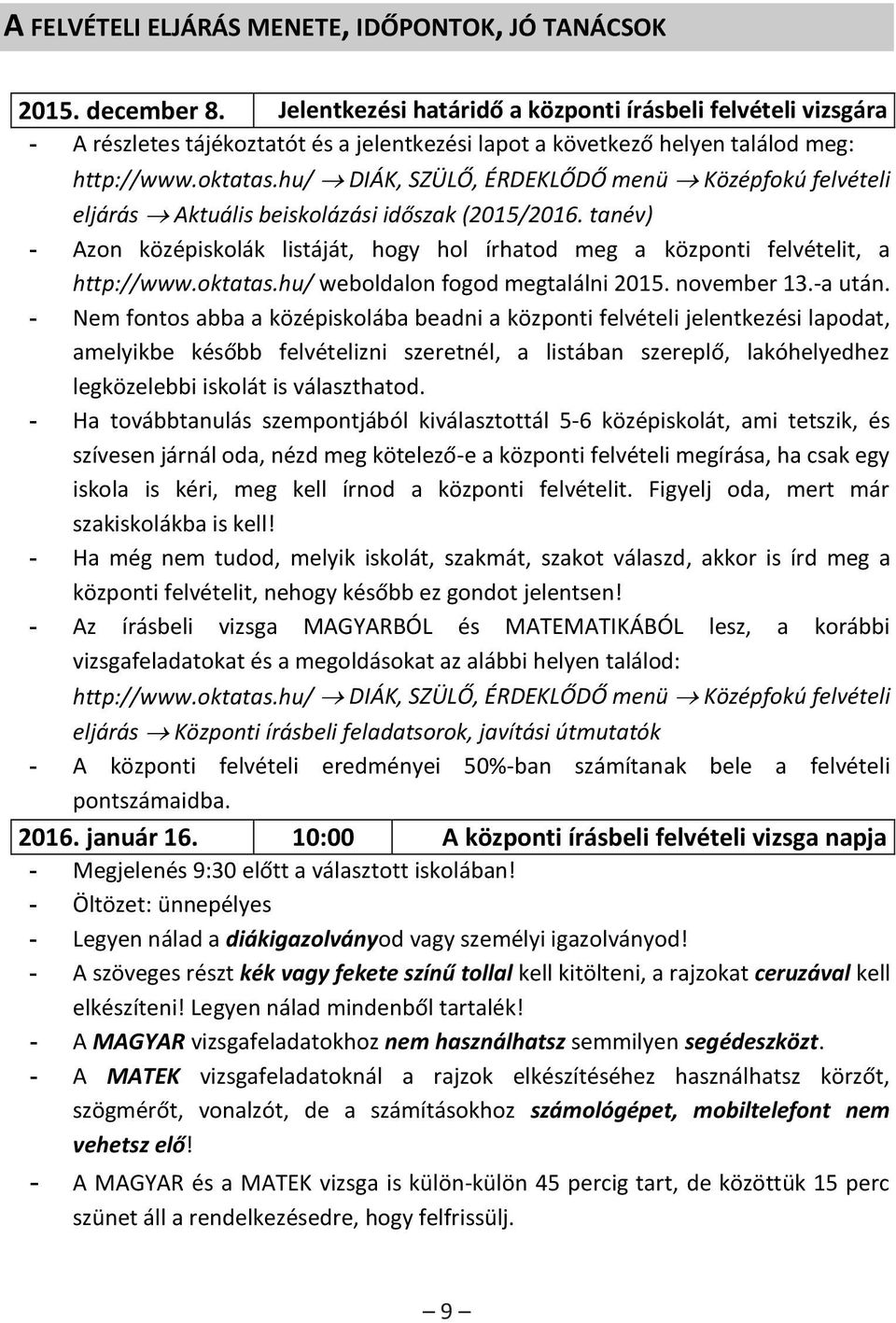 hu/ DIÁK, SZÜLŐ, ÉRDEKLŐDŐ menü Középfokú felvételi eljárás Aktuális beiskolázási időszak (2015/2016. tanév) - Azon középiskolák listáját, hogy hol írhatod meg a központi felvételit, a http://www.