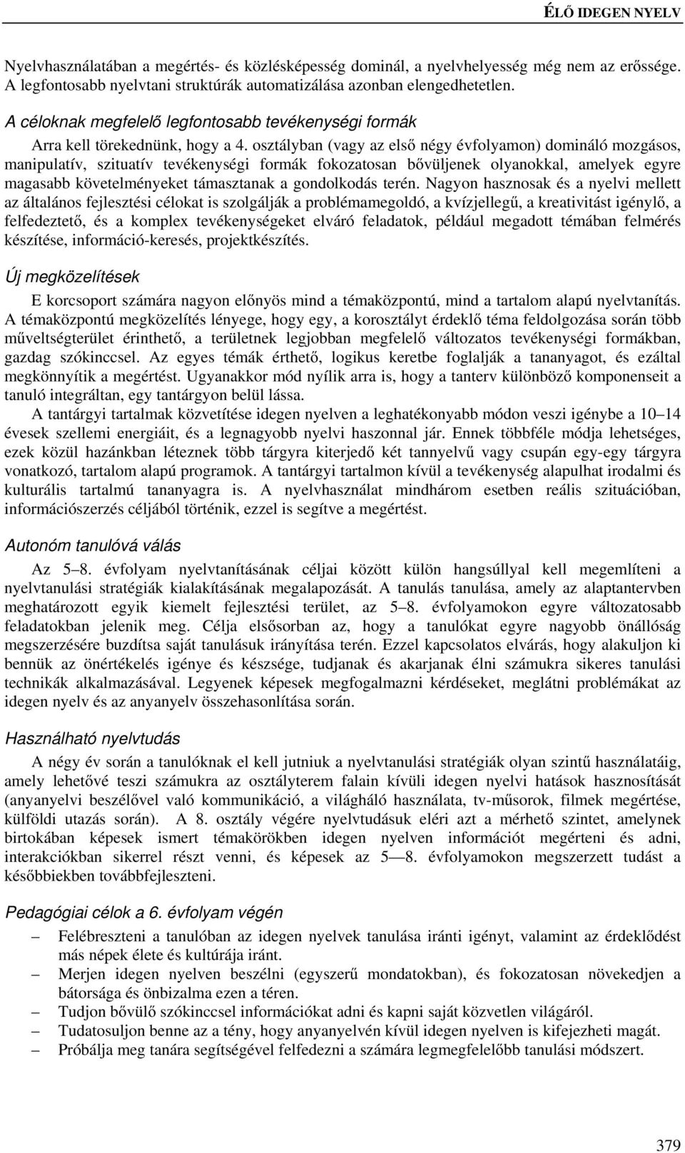 osztályban (vagy az első négy évfolyamon) domináló mozgásos, manipulatív, szituatív tevékenységi formák fokozatosan bővüljenek olyanokkal, amelyek egyre magasabb követelményeket támasztanak a