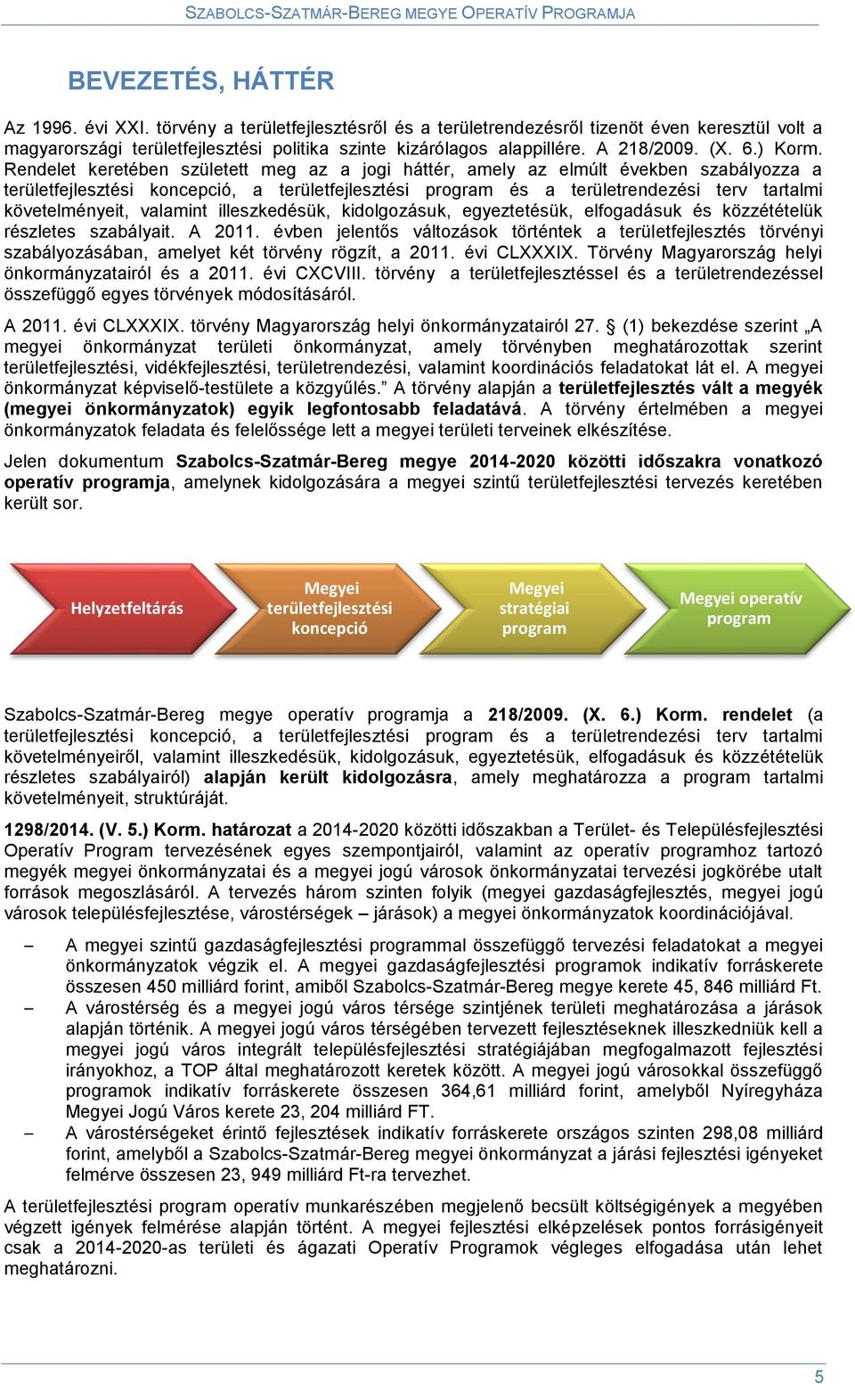 Rendelet keretében született meg az a jogi háttér, amely az elmúlt években szabályozza a területfejlesztési koncepció, a területfejlesztési program és a területrendezési terv tartalmi követelményeit,