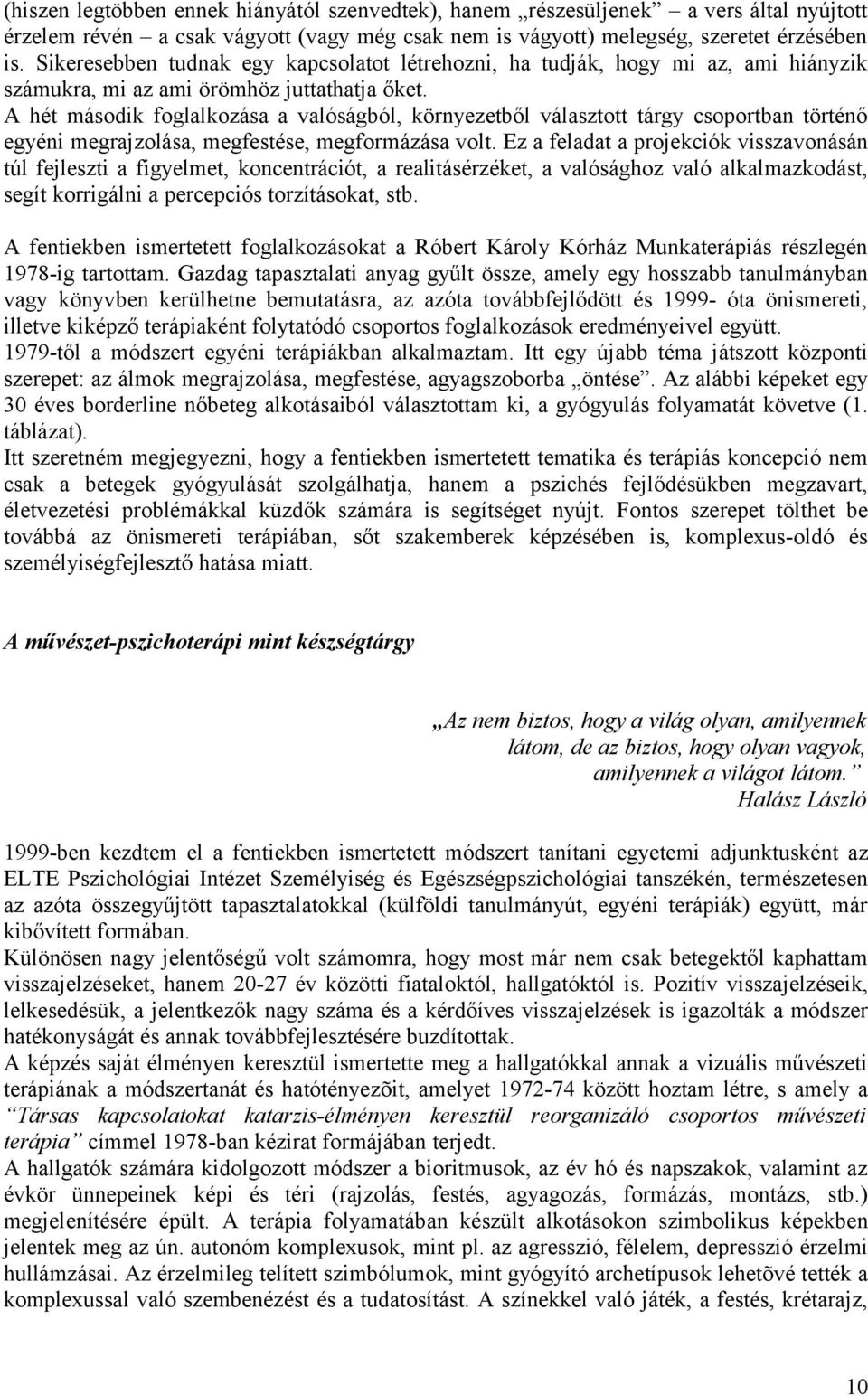 A hét második foglalkozása a valóságból, környezetből választott tárgy csoportban történő egyéni megrajzolása, megfestése, megformázása volt.