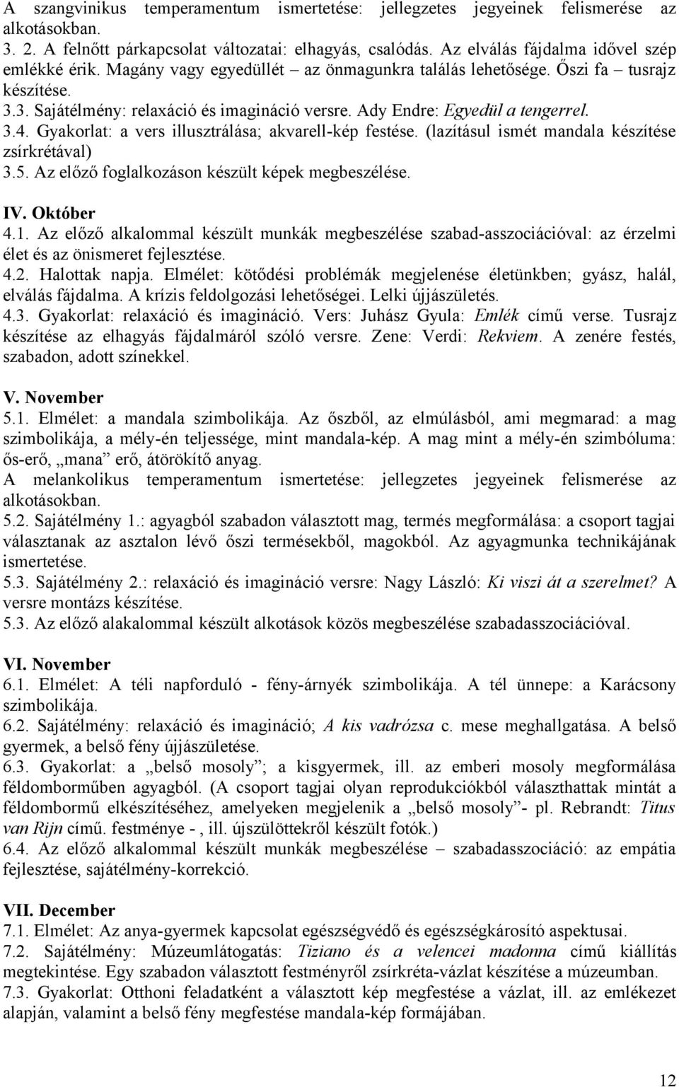 Gyakorlat: a vers illusztrálása; akvarell-kép festése. (lazításul ismét mandala készítése zsírkrétával) 3.5. Az előző foglalkozáson készült képek megbeszélése. IV. Október 4.1.