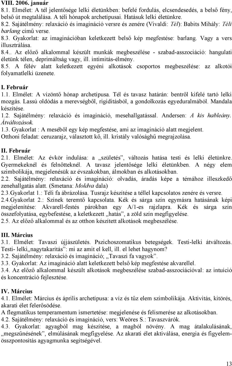 . Az előző alkalommal készült munkák megbeszélése - szabad-asszociáció: hangulati életünk télen, deprimáltság vagy, ill. intimitás-élmény. 8.5.