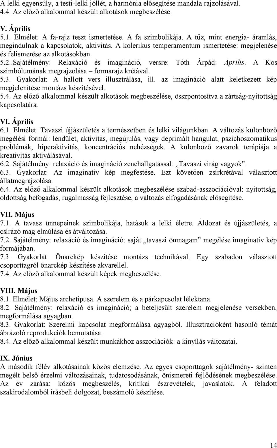 .Sajátélmény: Relaxáció és imagináció, versre: Tóth Árpád: Április. A Kos szimbólumának megrajzolása formarajz krétával. 5.3. Gyakorlat: A hallott vers illusztrálása, ill.