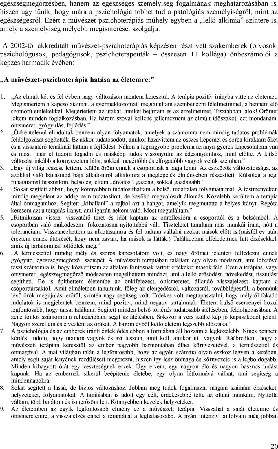 A 2002-től akkreditált művészet-pszichoterápiás képzésen részt vett szakemberek (orvosok, pszichológusok, pedagógusok, pszichoterapeuták összesen 11 kolléga) önbeszámolói a képzés harmadik évében: A