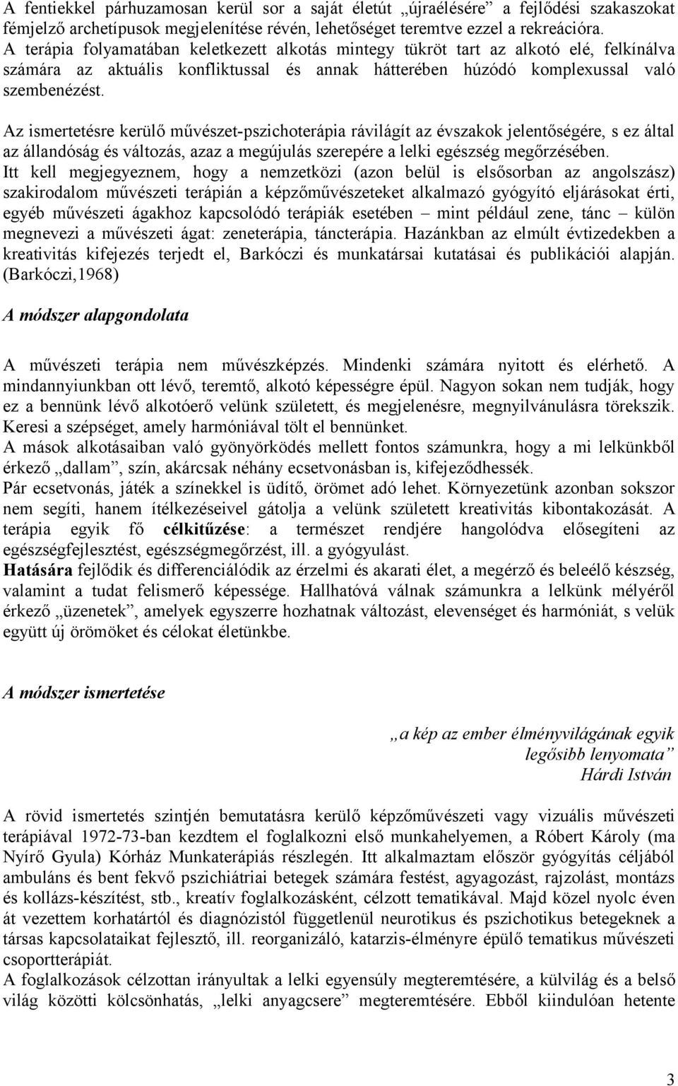 Az ismertetésre kerülő művészet-pszichoterápia rávilágít az évszakok jelentőségére, s ez által az állandóság és változás, azaz a megújulás szerepére a lelki egészség megőrzésében.