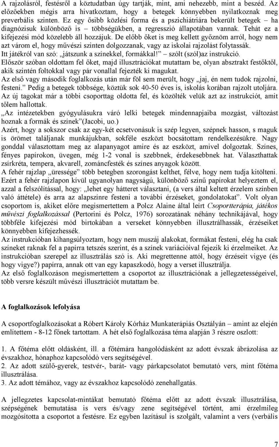 De előbb őket is meg kellett győznöm arról, hogy nem azt várom el, hogy művészi szinten dolgozzanak, vagy az iskolai rajzolást folytassák. Itt játékról van szó: játszunk a színekkel, formákkal!