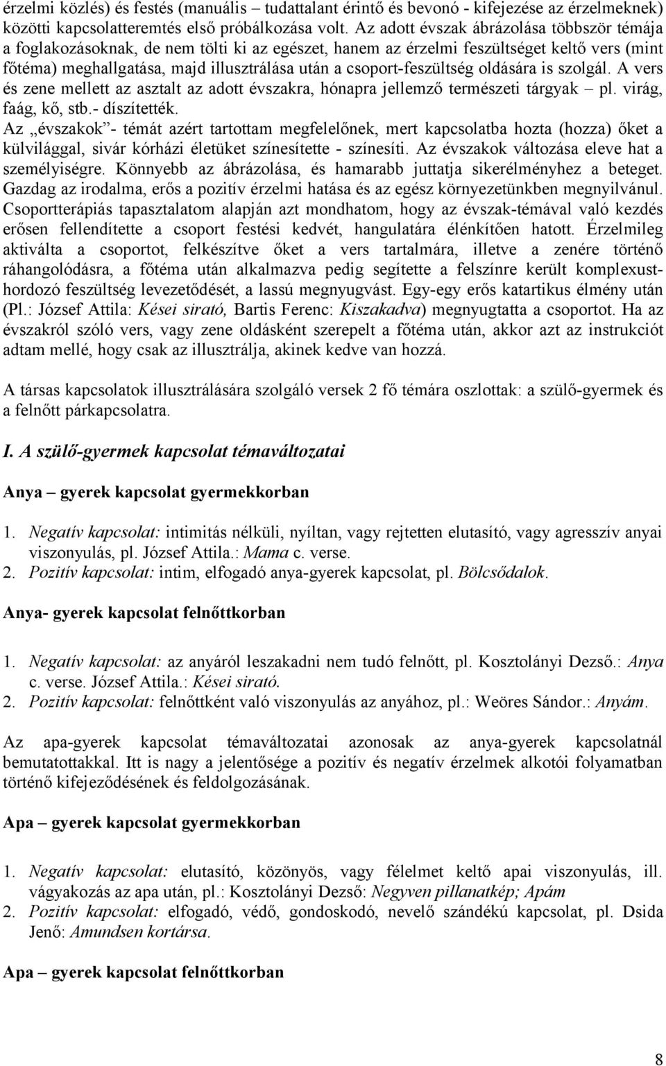 csoport-feszültség oldására is szolgál. A vers és zene mellett az asztalt az adott évszakra, hónapra jellemző természeti tárgyak pl. virág, faág, kő, stb.- díszítették.