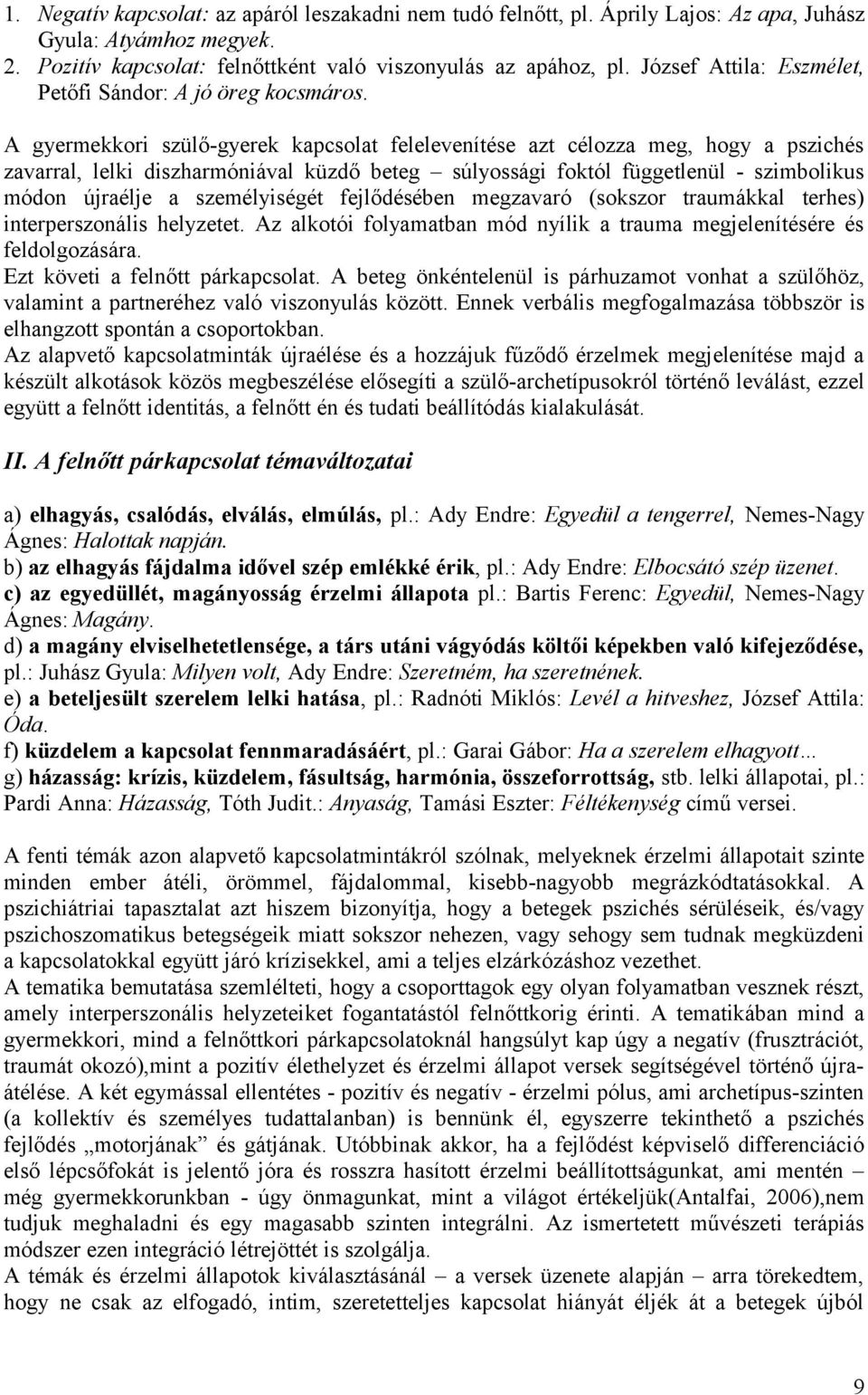 A gyermekkori szülő-gyerek kapcsolat felelevenítése azt célozza meg, hogy a pszichés zavarral, lelki diszharmóniával küzdő beteg súlyossági foktól függetlenül - szimbolikus módon újraélje a