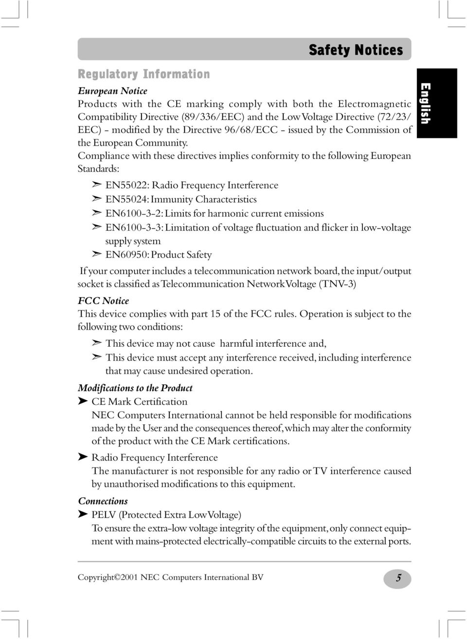 Compliance with these directives implies conformity to the following European Standards: EN55022: Radio Frequency Interference EN55024: Immunity Characteristics EN6100-3-2: Limits for harmonic