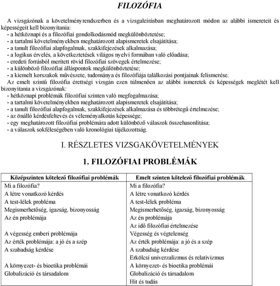 világos nyelvi formában való előadása; - eredeti forrásból merített rövid filozófiai szövegek értelmezése; - a különböző filozófiai álláspontok megkülönböztetése; - a kiemelt korszakok művészete,