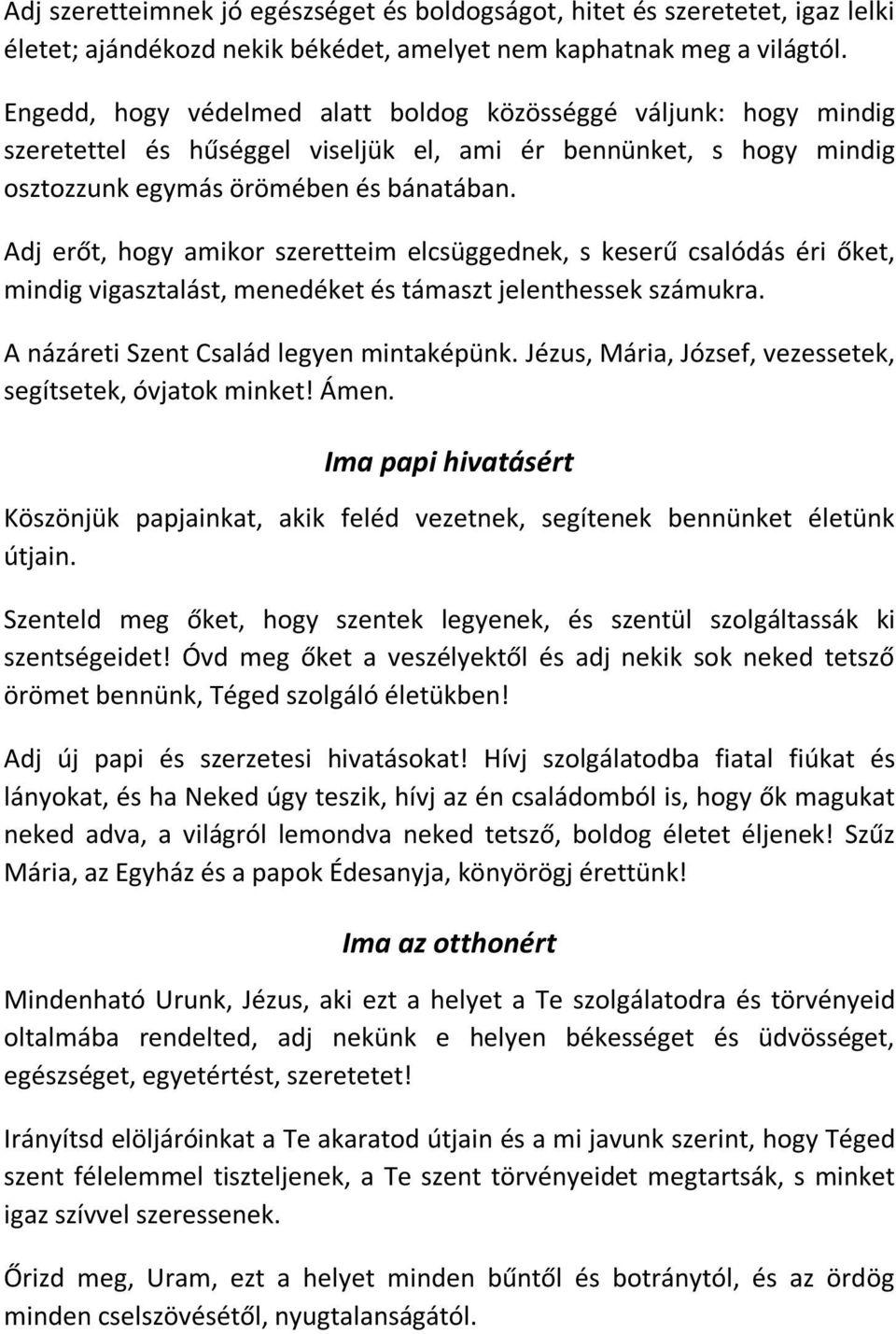 Adj erőt, hogy amikor szeretteim elcsüggednek, s keserű csalódás éri őket, mindig vigasztalást, menedéket és támaszt jelenthessek számukra. A názáreti Szent Család legyen mintaképünk.