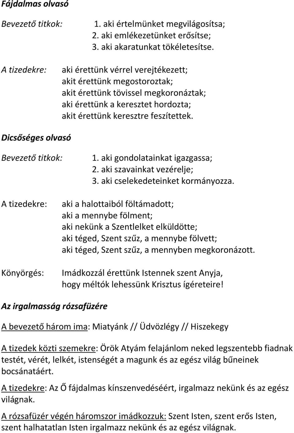 Dicsőséges olvasó Bevezető titkok: 1. aki gondolatainkat igazgassa; 2. aki szavainkat vezérelje; 3. aki cselekedeteinket kormányozza.