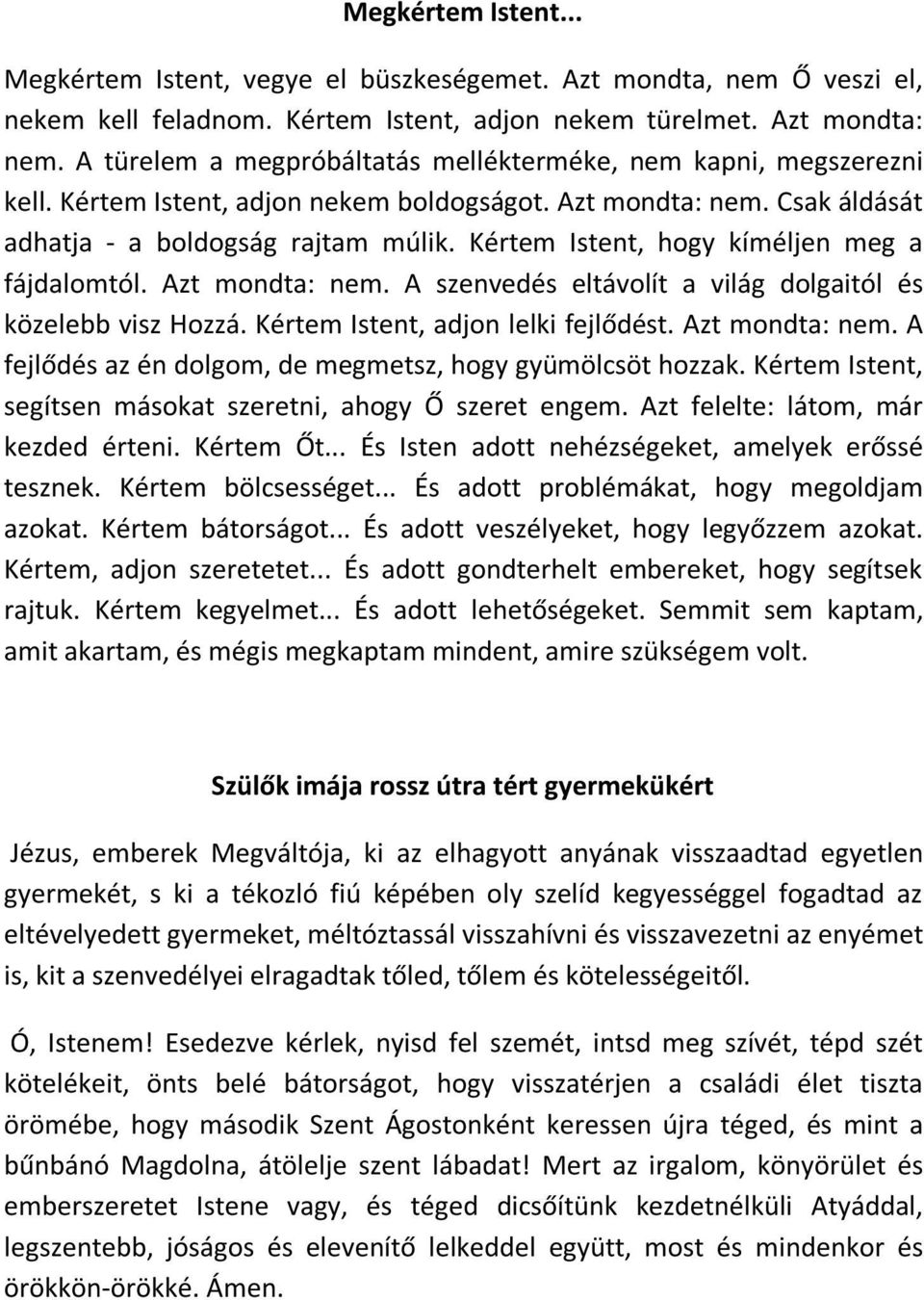 Kértem Istent, hogy kíméljen meg a fájdalomtól. Azt mondta: nem. A szenvedés eltávolít a világ dolgaitól és közelebb visz Hozzá. Kértem Istent, adjon lelki fejlődést. Azt mondta: nem. A fejlődés az én dolgom, de megmetsz, hogy gyümölcsöt hozzak.