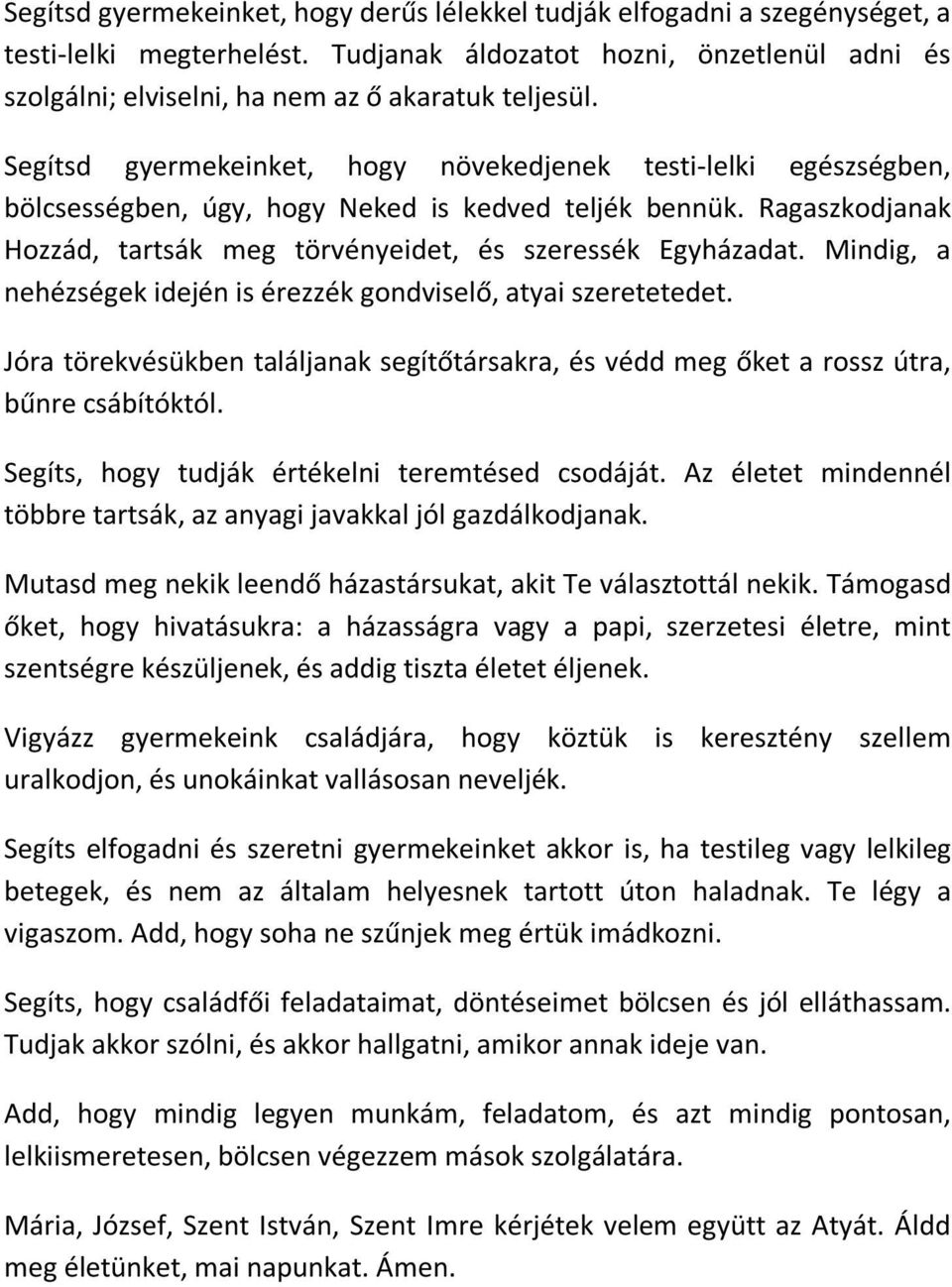 Segítsd gyermekeinket, hogy növekedjenek testi-lelki egészségben, bölcsességben, úgy, hogy Neked is kedved teljék bennük. Ragaszkodjanak Hozzád, tartsák meg törvényeidet, és szeressék Egyházadat.