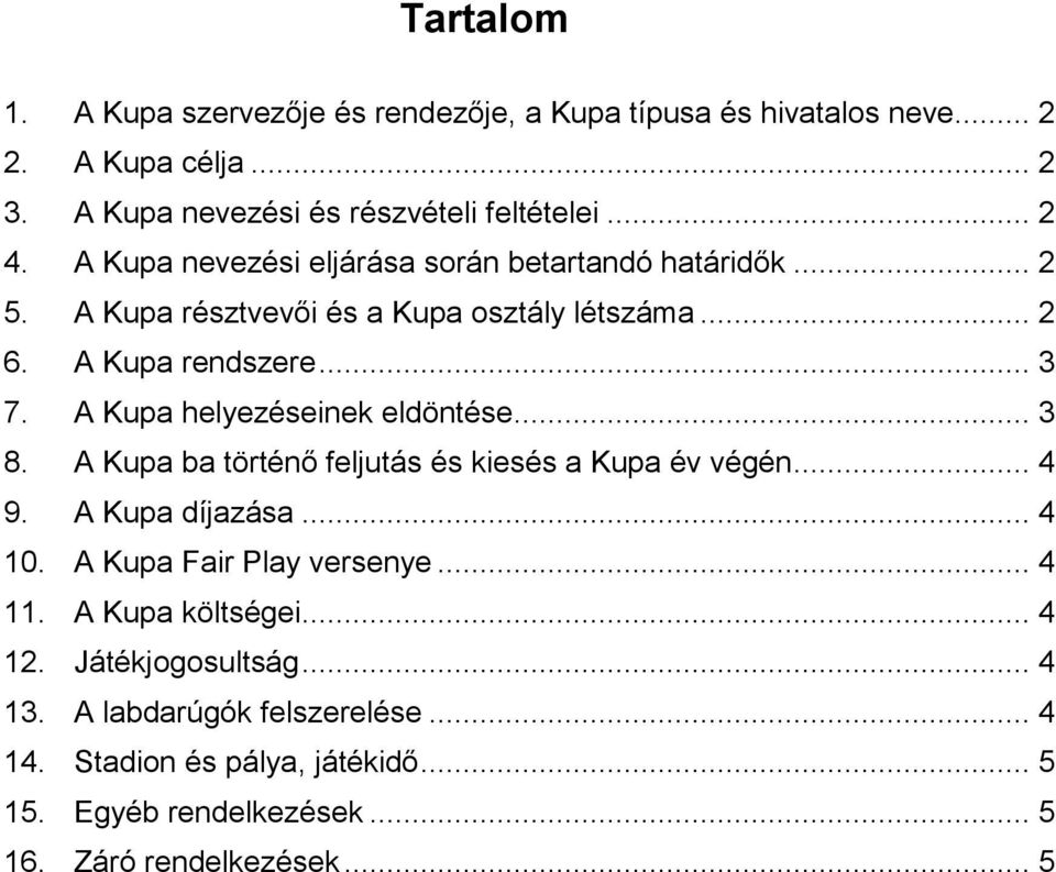 A Kupa helyezéseinek eldöntése... 3 8. A Kupa ba történő feljutás és kiesés a Kupa év végén... 4 9. A Kupa díjazása... 4 10. A Kupa Fair Play versenye... 4 11.