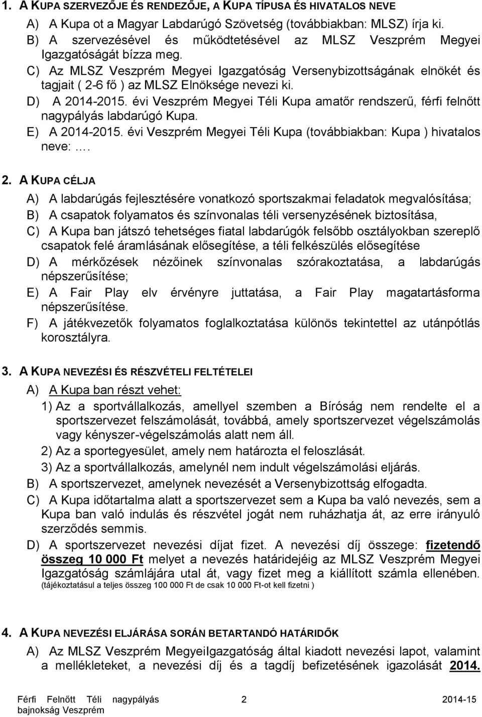 C) Az MLSZ Veszprém Megyei Igazgatóság Versenybizottságának elnökét és tagjait ( 2-6 fő ) az MLSZ Elnöksége nevezi ki. D) A 2014-2015.