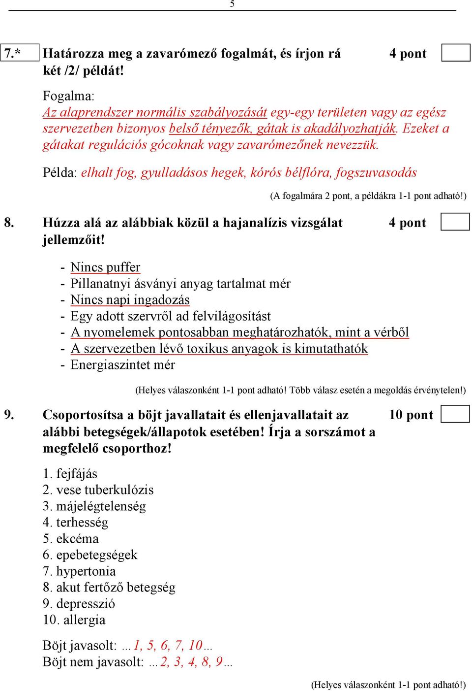 Ezeket a gátakat regulációs gócoknak vagy zavarómezınek nevezzük. Példa: elhalt fog, gyulladásos hegek, kórós bélflóra, fogszuvasodás (A fogalmára 2 pont, a példákra 1-1 pont adható!) 8.