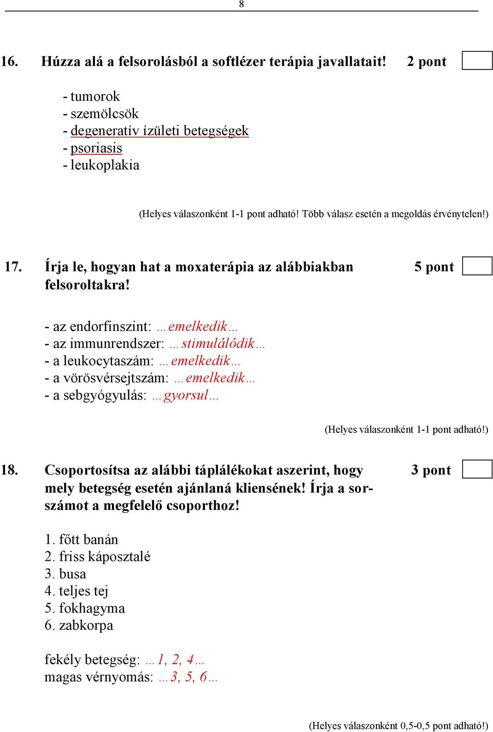 - az endorfinszint: emelkedik - az immunrendszer: stimulálódik - a leukocytaszám: emelkedik - a vörösvérsejtszám: emelkedik - a sebgyógyulás: gyorsul 18.