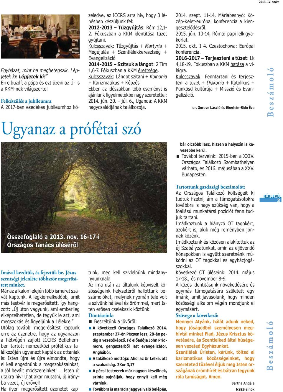 Kulcsszavak: Tűzgyújtás + Martyria + Megújulás + Szentlélekkeresztség + Evangelizáció 2014-2015 Szítsuk a lángot: 2 Tim 1,6-7. Fókuszban a KKM érettsége.