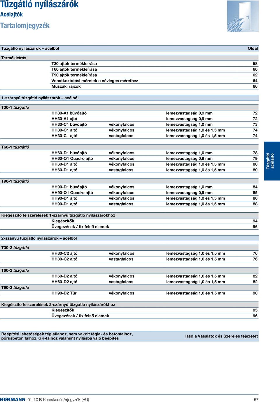 lemezvastagság 1,0 mm 73 HH30-C1 ajtó vékonyfalcos lemezvastagság 1,0 és 1,5 mm 74 HH30-C1 ajtó vastagfalcos lemezvastagság 1,0 és 1,5 mm 74 T60-1 tűzgátló HH60-D1 búvóajtó vékonyfalcos