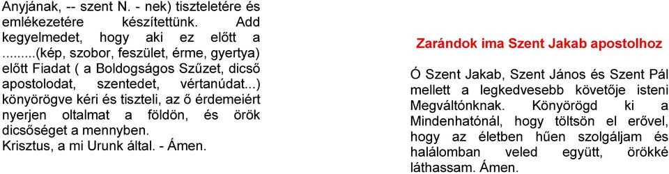 ..) könyörögve kéri és tiszteli, az ő érdemeiért nyerjen oltalmat a földön, és örök dicsőséget a mennyben. Krisztus, a mi Urunk által. - Ámen.