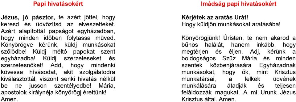 Add, hogy mindenki kövesse hívásodat, akit szolgálatodra kiválasztottál, viszont senki hivatás nélkül be ne jusson szentélyedbe! Mária, apostolok királynéja könyörögj érettünk! Amen.