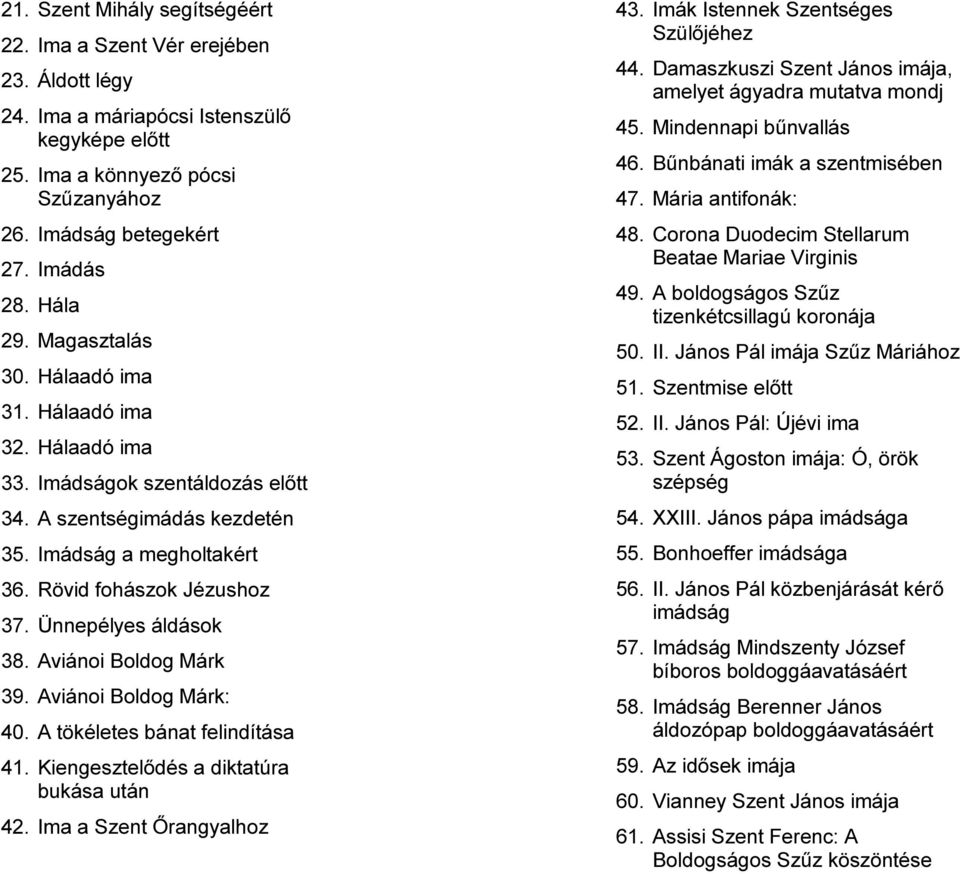 Ünnepélyes áldások 38. Aviánoi Boldog Márk 39. Aviánoi Boldog Márk: 40. A tökéletes bánat felindítása 41. Kiengesztelődés a diktatúra bukása után 42. Ima a Szent Őrangyalhoz 43.