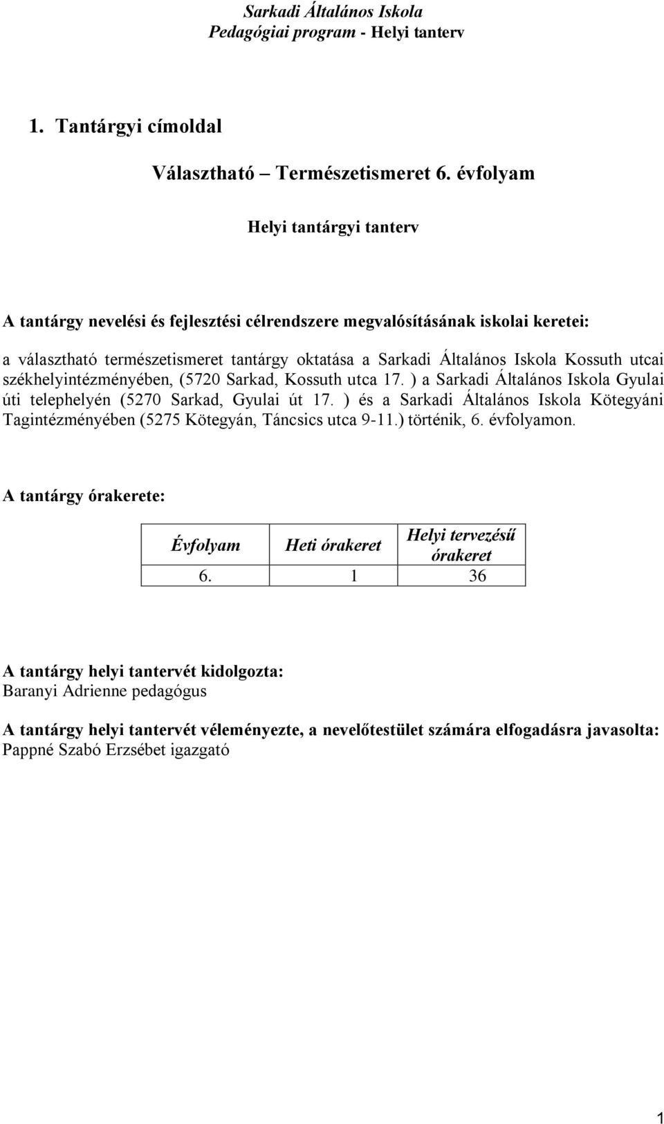 Kossuth utcai székhelyintézményében, (5720 Sarkad, Kossuth utca 17. ) a Sarkadi Általános Iskola Gyulai úti telephelyén (5270 Sarkad, Gyulai út 17.