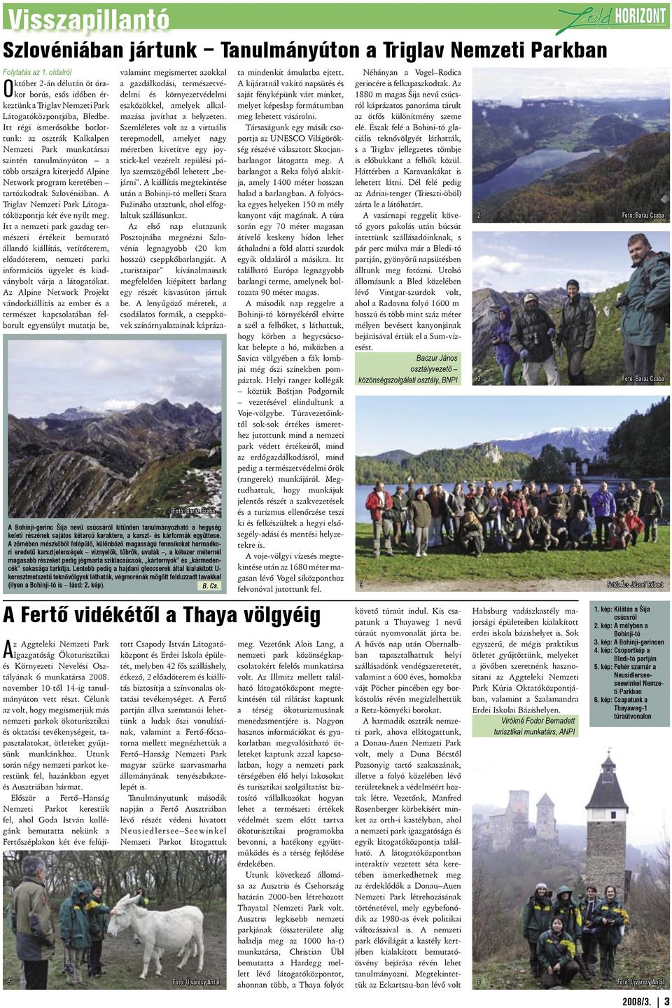 Itt régi ismerősökbe botlottunk: az osztrák Kalkalpen Nemzeti Park munkatársai szintén tanulmányúton a több országra kiterjedő Alpine Network program keretében tartózkodtak Szlovéniában.