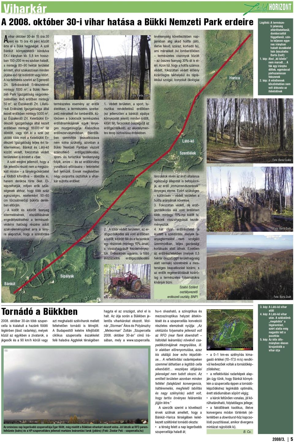 5,8 km hosszban 150 200 m-es sávban haladt, s mintegy 80 90 hektár területet érintett, ahol szakaszosan minden útjába eső fát kidöntött vagy kitört. A kárfelmérés szerint az Egererdő Zrt.