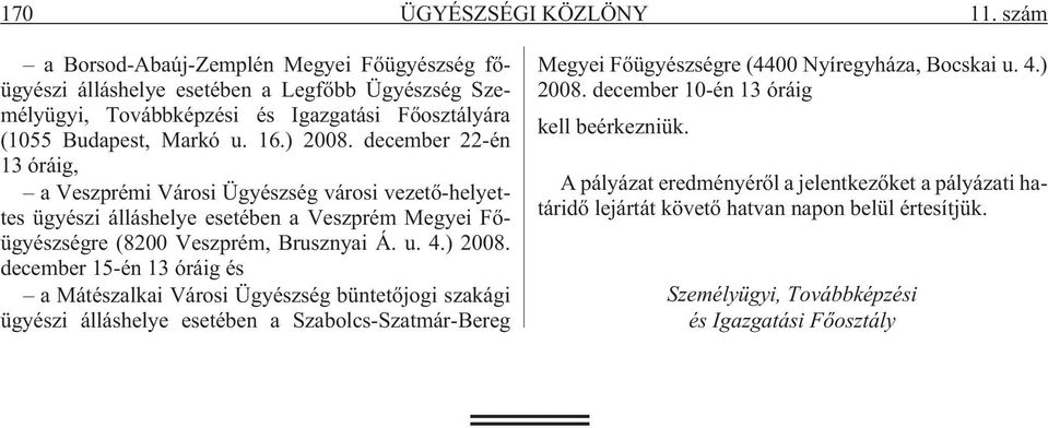 december 22-én 13 óráig, a Veszprémi Városi Ügyészség városi vezetõ-helyettes ügyészi álláshelye esetében a Veszprém Megyei Fõügyészségre (8200 Veszprém, Brusznyai Á. u. 4.) 2008.