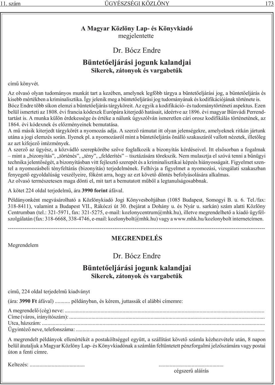 Így jelenik meg a büntetõeljárási jog tudományának és kodifikációjának története is. Bócz Endre több síkon elemzi a büntetõeljárás tárgyköreit. Az egyik a kodifikáció- és tudománytörténeti aspektus.