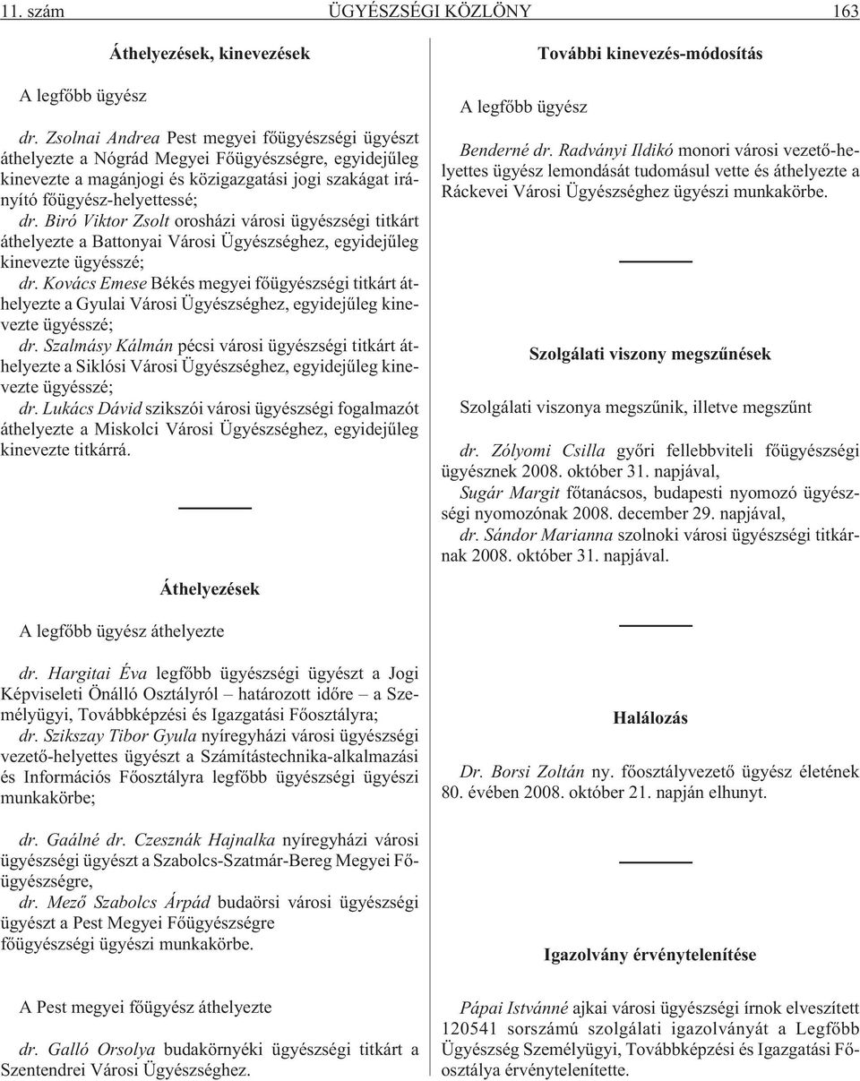 Biró Viktor Zsolt orosházi városi ügyészségi titkárt áthelyezte a Battonyai Városi Ügyészséghez, egyidejûleg kinevezte ügyésszé; dr.