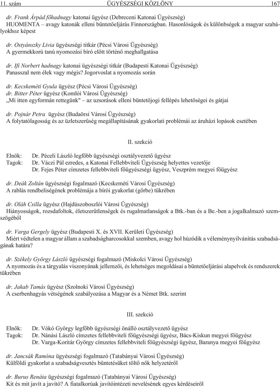 Ifi Norbert hadnagy katonai ügyészségi titkár (Budapesti Katonai Ügyészség) Panasszal nem élek vagy mégis? Jogorvoslat a nyomozás során dr. Kecskeméti Gyula ügyész (Pécsi Városi Ügyészség) dr.