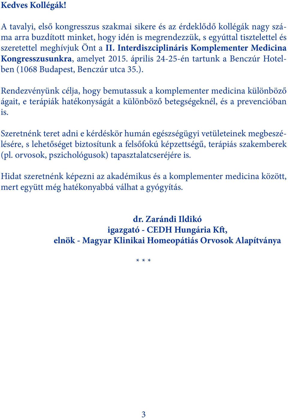 Interdiszciplináris Komplementer Medicina Kongresszusunkra, amelyet 2015. április 24-25-én tartunk a Benczúr Hotelben (1068 Budapest, Benczúr utca 35.).