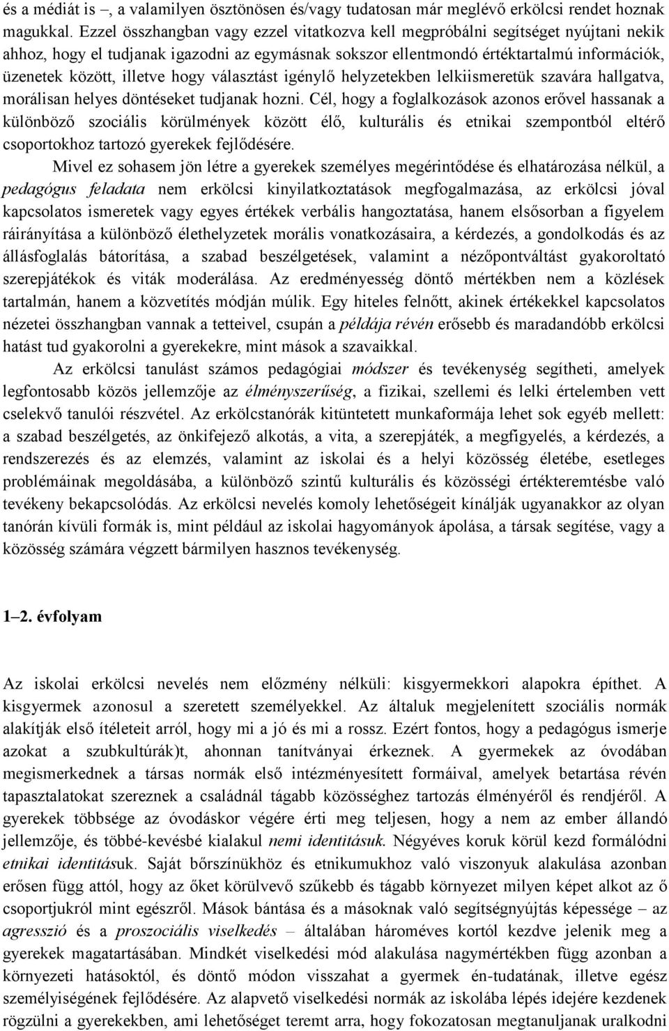 illetve hogy választást igénylő helyzetekben lelkiismeretük szavára hallgatva, morálisan helyes döntéseket tudjanak hozni.