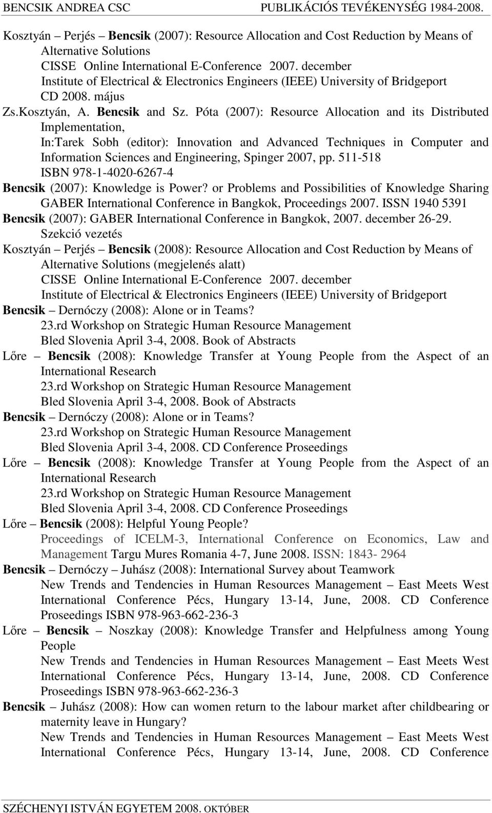 Póta (2007): Resource Allocation and its Distributed Implementation, In:Tarek Sobh (editor): Innovation and Advanced Techniques in Computer and Information Sciences and Engineering, Spinger 2007, pp.