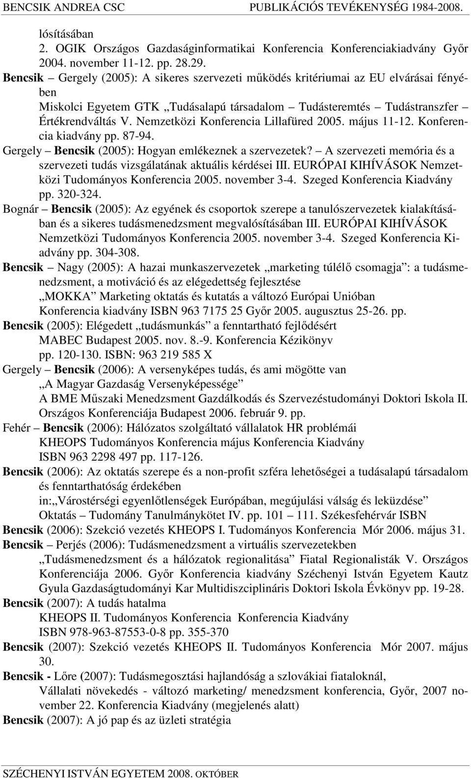 Nemzetközi Konferencia Lillafüred 2005. május 11-12. Konferencia kiadvány pp. 87-94. Gergely Bencsik (2005): Hogyan emlékeznek a szervezetek?