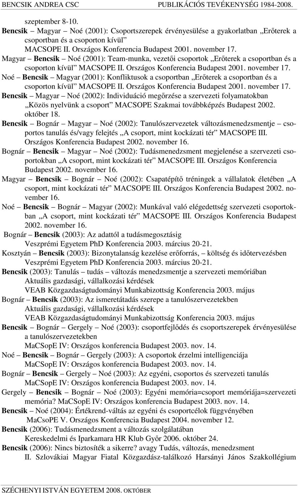 Noé Bencsik Magyar (2001): Konfliktusok a csoportban Erterek a csoportban és a csoporton kívül MACSOPE II. Országos Konferencia Budapest 2001. november 17.