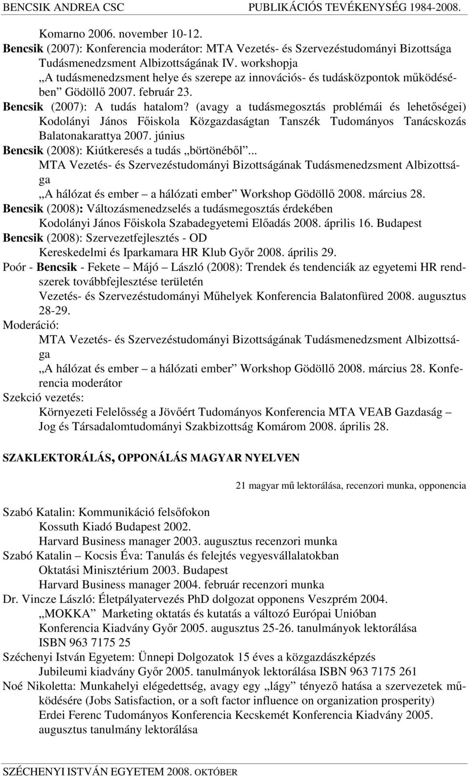 (avagy a tudásmegosztás problémái és lehetségei) Kodolányi János Fiskola Közgazdaságtan Tanszék Tudományos Tanácskozás Balatonakarattya 2007. június Bencsik (2008): Kiútkeresés a tudás börtönébl.