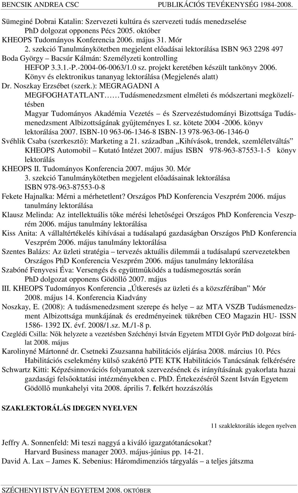 projekt keretében készült tankönyv 2006. Könyv és elektronikus tananyag lektorálása (Megjelenés alatt) Dr. Noszkay Erzsébet (szerk.