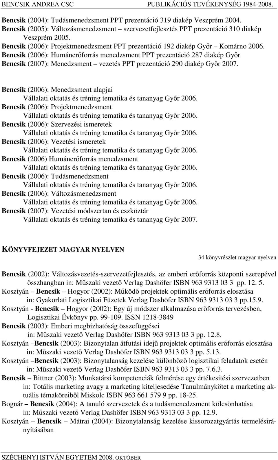 Bencsik (2006): Humánerforrás menedzsment PPT prezentáció 287 diakép Gyr Bencsik (2007): Menedzsment vezetés PPT prezentáció 290 diakép Gyr 2007.