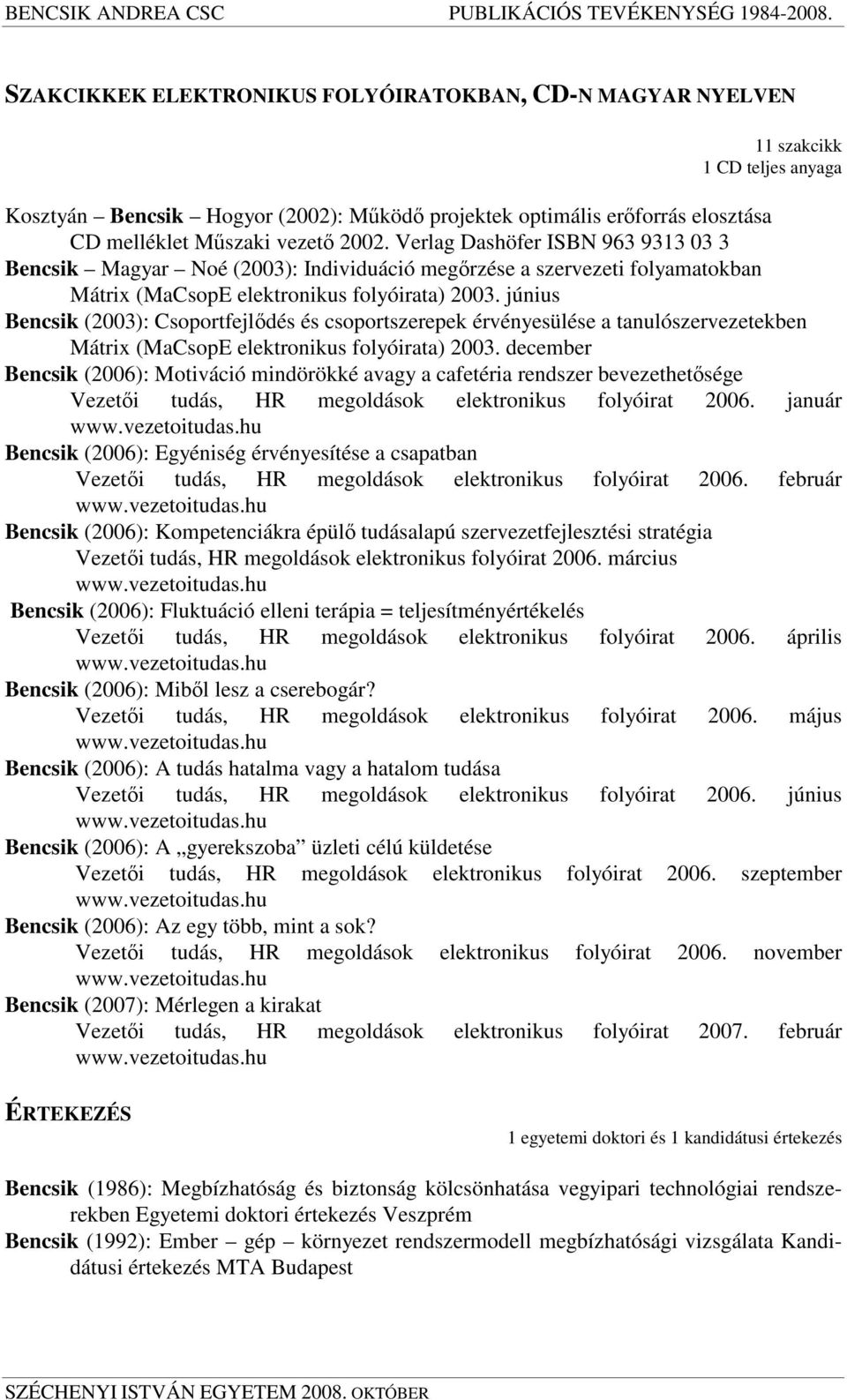 június Bencsik (2003): Csoportfejldés és csoportszerepek érvényesülése a tanulószervezetekben Mátrix (MaCsopE elektronikus folyóirata) 2003.