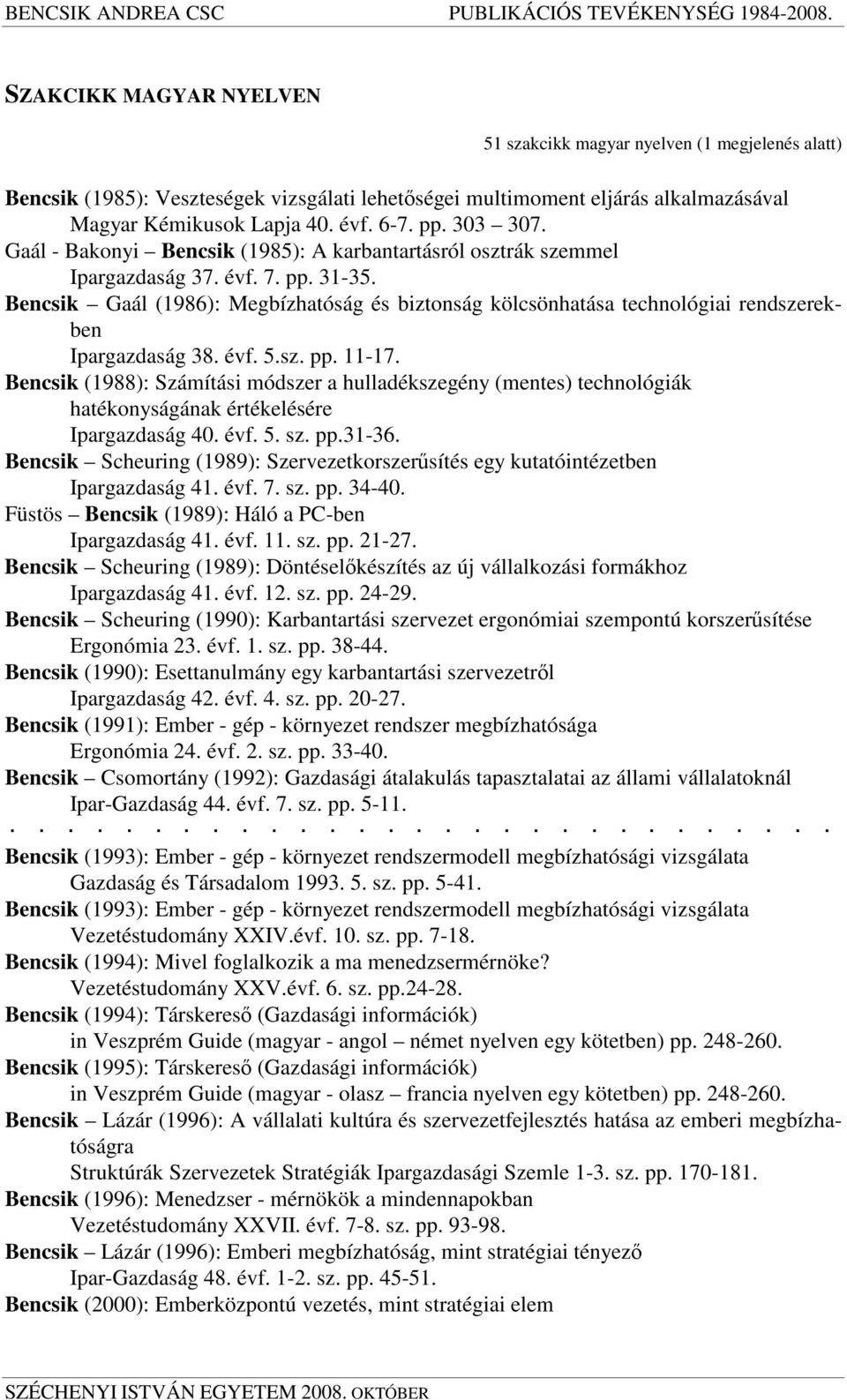 Bencsik Gaál (1986): Megbízhatóság és biztonság kölcsönhatása technológiai rendszerekben Ipargazdaság 38. évf. 5.sz. pp. 11-17.