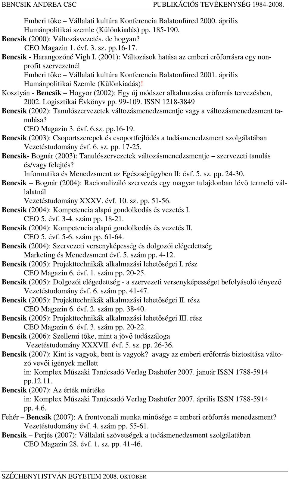 április Humánpolitikai Szemle (Különkiadás)! Kosztyán - Bencsik Hogyor (2002): Egy új módszer alkalmazása erforrás tervezésben, 2002. Logisztikai Évkönyv pp. 99-109.